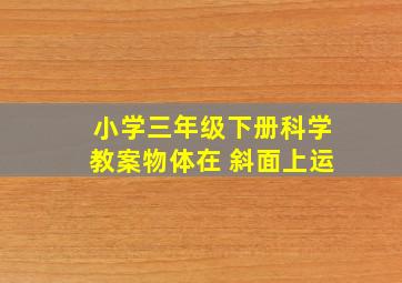 小学三年级下册科学教案物体在 斜面上运